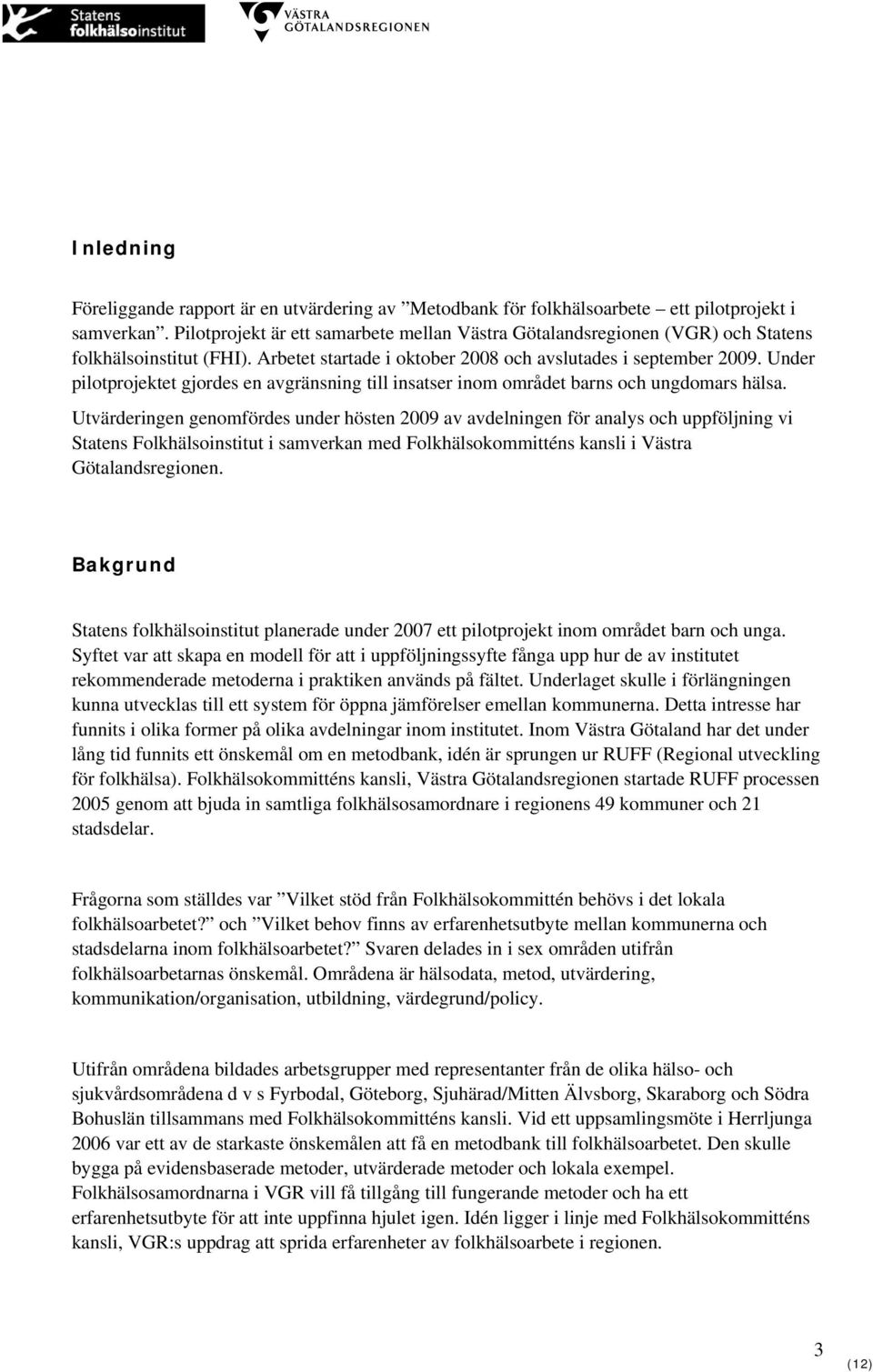 Under pilotprojektet gjordes en avgränsning till insatser inom området barns och ungdomars hälsa.