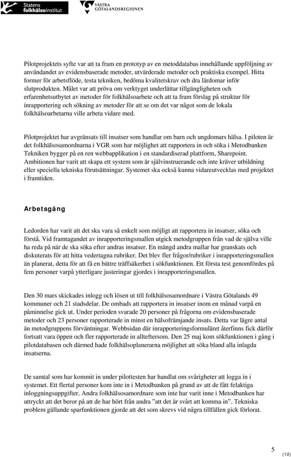 Målet var att pröva om verktyget underlättar tillgängligheten och erfarenhetsutbytet av metoder för folkhälsoarbete och att ta fram förslag på struktur för inrapportering och sökning av metoder för