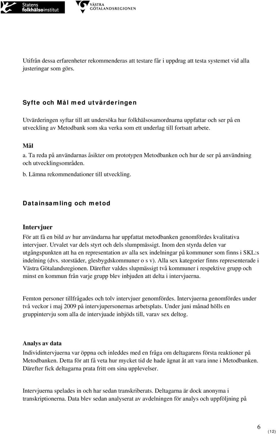 Mål a. Ta reda på användarnas åsikter om prototypen Metodbanken och hur de ser på användning och utvecklingsområden. b. Lämna rekommendationer till utveckling.