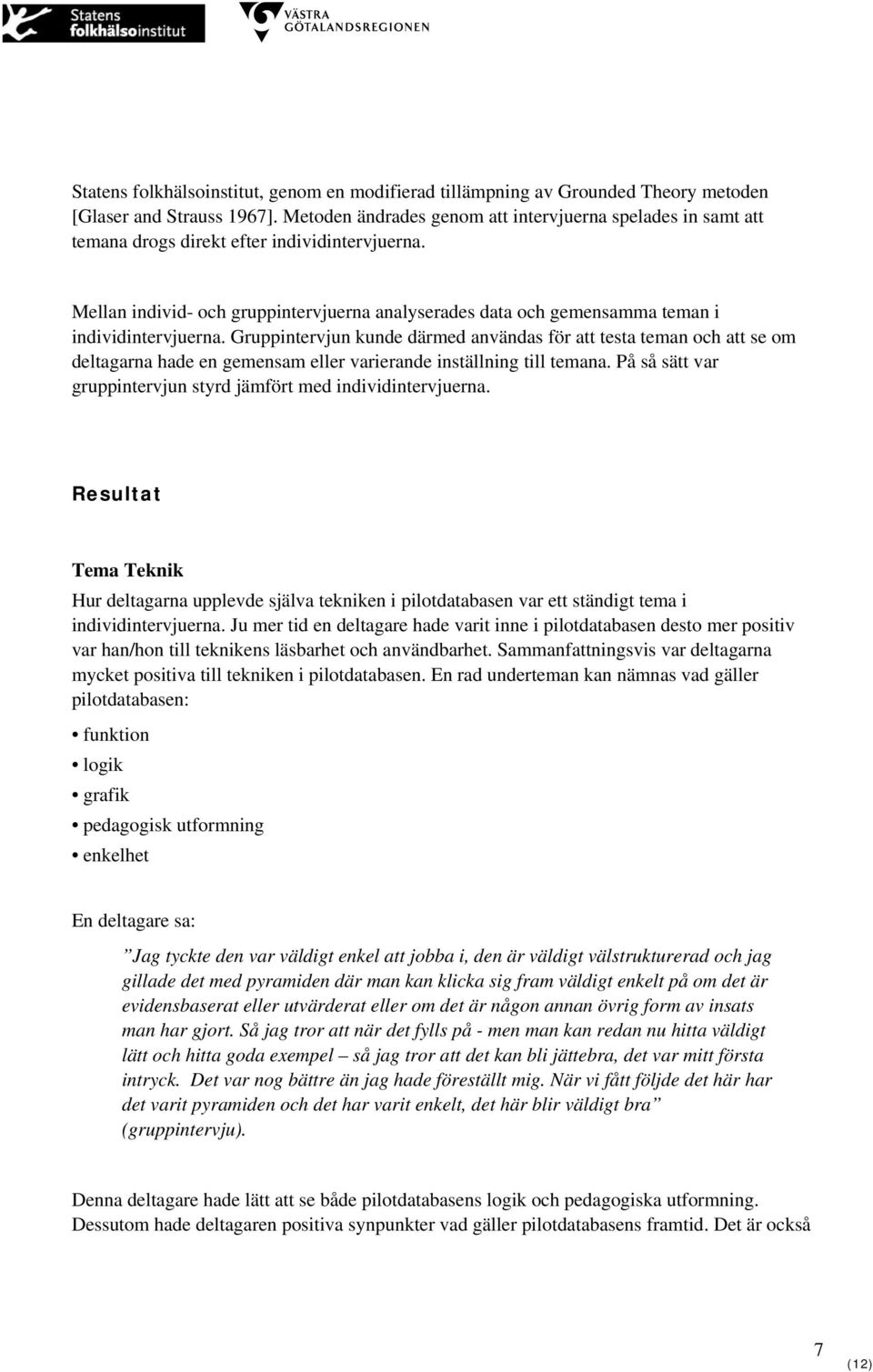 Mellan individ- och gruppintervjuerna analyserades data och gemensamma teman i individintervjuerna.