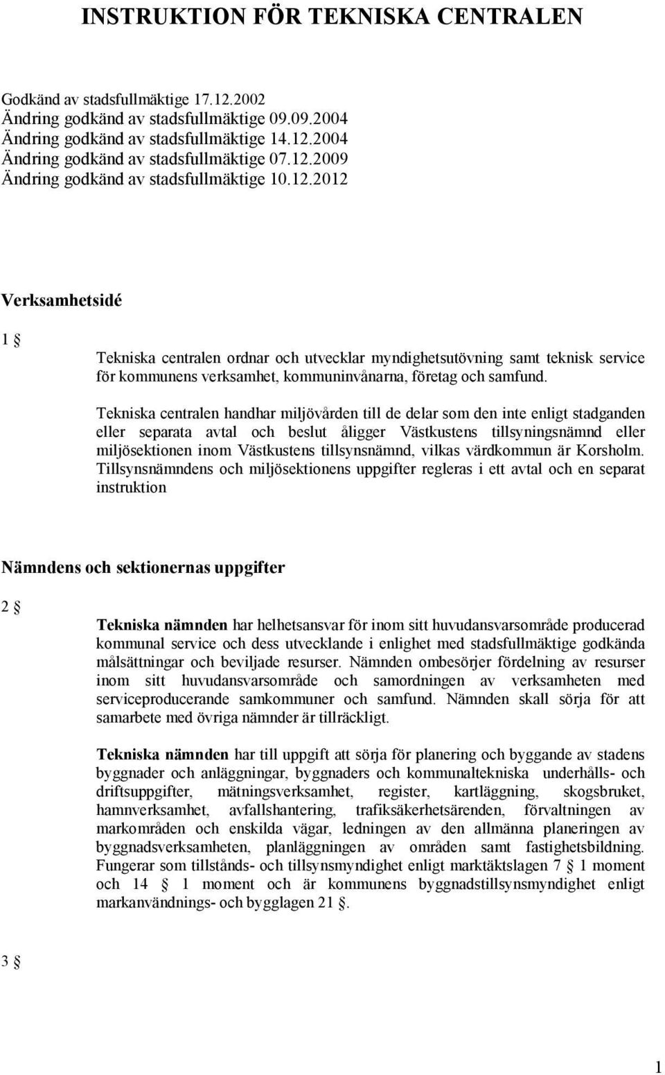 Tekniska centralen handhar miljövården till de delar som den inte enligt stadganden eller separata avtal och beslut åligger Västkustens tillsyningsnämnd eller miljösektionen inom Västkustens