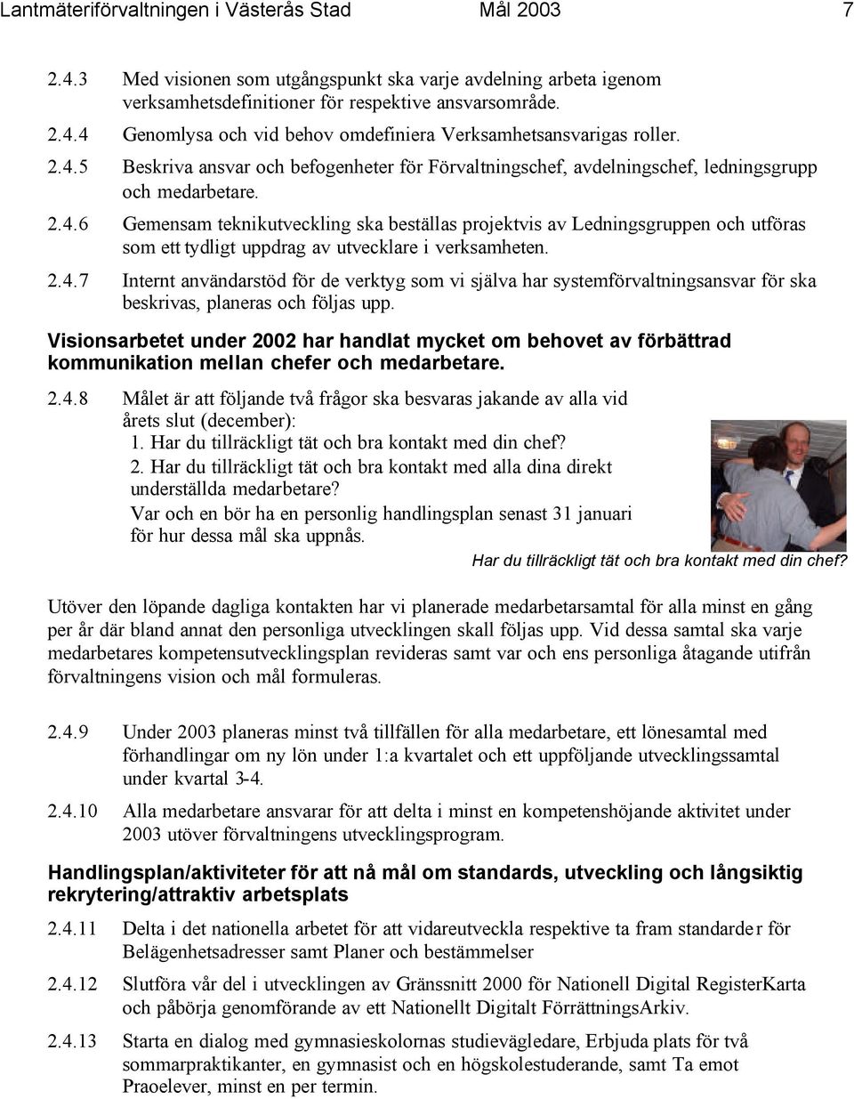 2.4.7 Internt användarstöd för de verktyg som vi själva har systemförvaltningsansvar för ska beskrivas, planeras och följas upp.