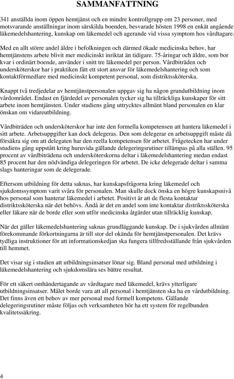 Med en allt större andel äldre i befolkningen och därmed ökade medicinska behov, har hemtjänstens arbete blivit mer medicinskt inriktat än tidigare.