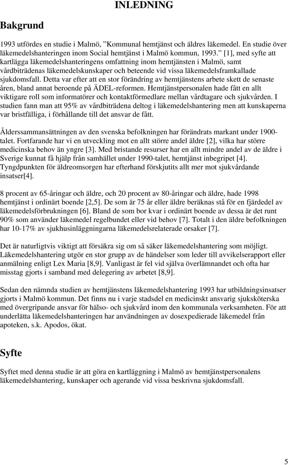 Detta var efter att en stor förändring av hemtjänstens arbete skett de senaste åren, bland annat beroende på ÄDEL-reformen.