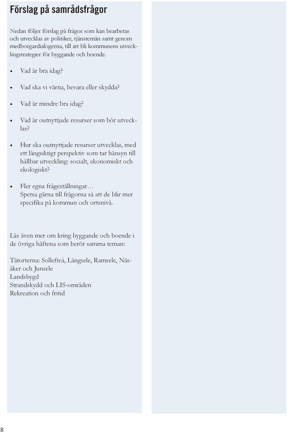 Hur ska outnyttjade resurser utvecklas, med ett långsiktigt perspektiv som tar hänsyn till hållbar utveckling: socialt, ekonomiskt och ekologiskt?