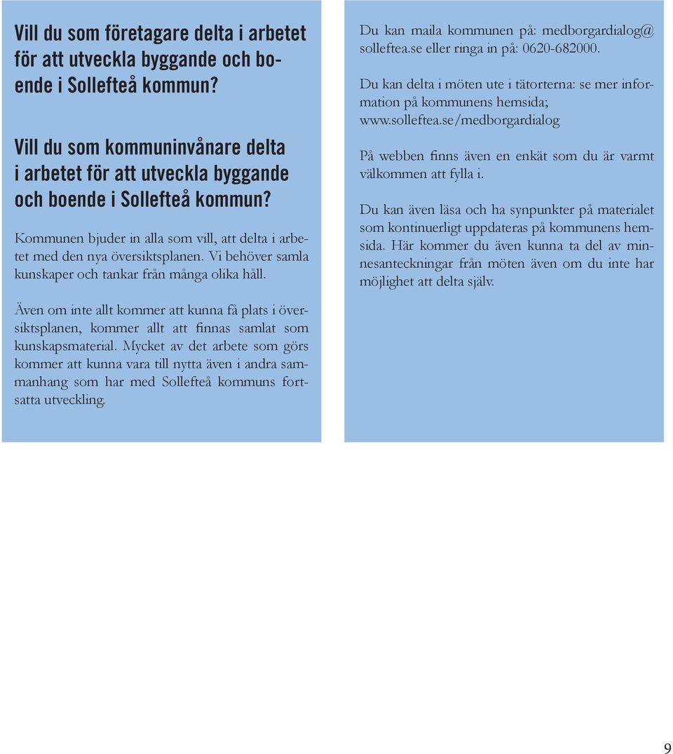 se eller ringa in på: 0620-682000. Du kan delta i möten ute i tätorterna: se mer information på kommunens hemsida; www.solleftea.