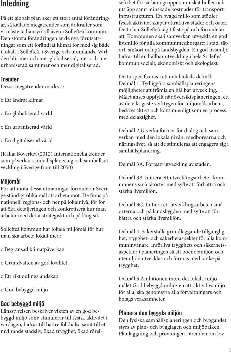 Världen blir mer och mer globaliserad, mer och mer urbaniserad samt mer och mer digitaliserad.