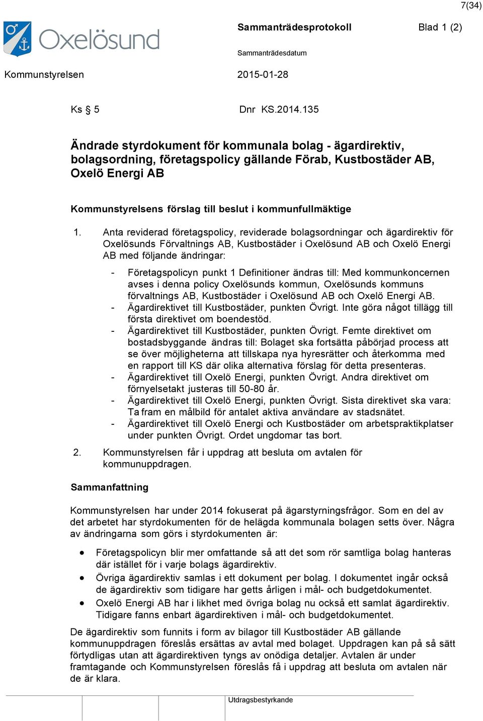 Anta reviderad företagspolicy, reviderade bolagsordningar och ägardirektiv för Oxelösunds Förvaltnings AB, Kustbostäder i Oxelösund AB och Oxelö Energi AB med följande ändringar: - Företagspolicyn