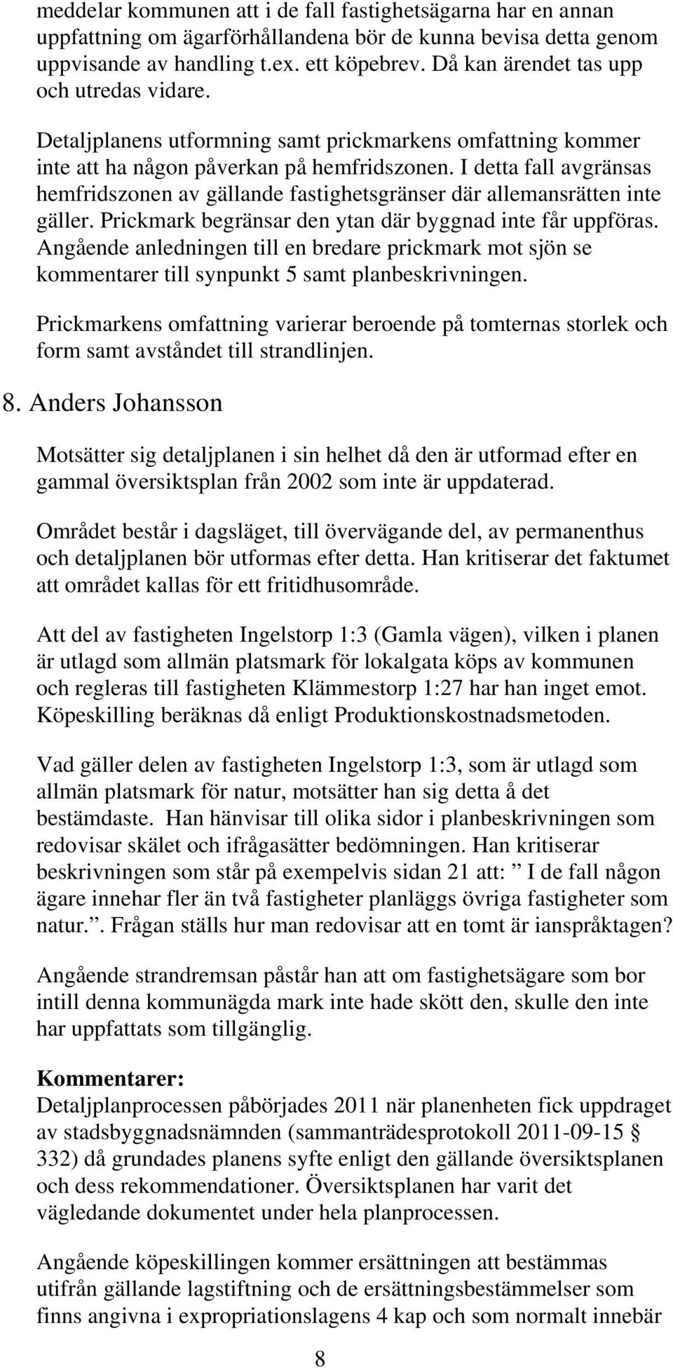 I detta fall avgränsas hemfridszonen av gällande fastighetsgränser där allemansrätten inte gäller. Prickmark begränsar den ytan där byggnad inte får uppföras.