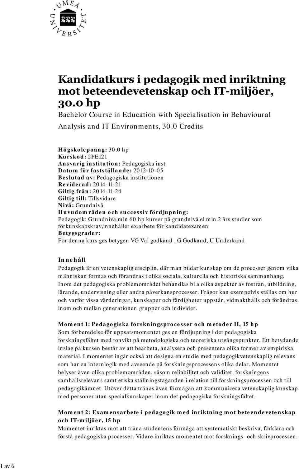 Tillsvidare Nivå: Grundnivå Huvudområden och successiv fördjupning: Pedagogik: Grundnivå,min 60 hp kurser på grundnivå el min 2 års studier som förkunskapskrav,innehåller ex.