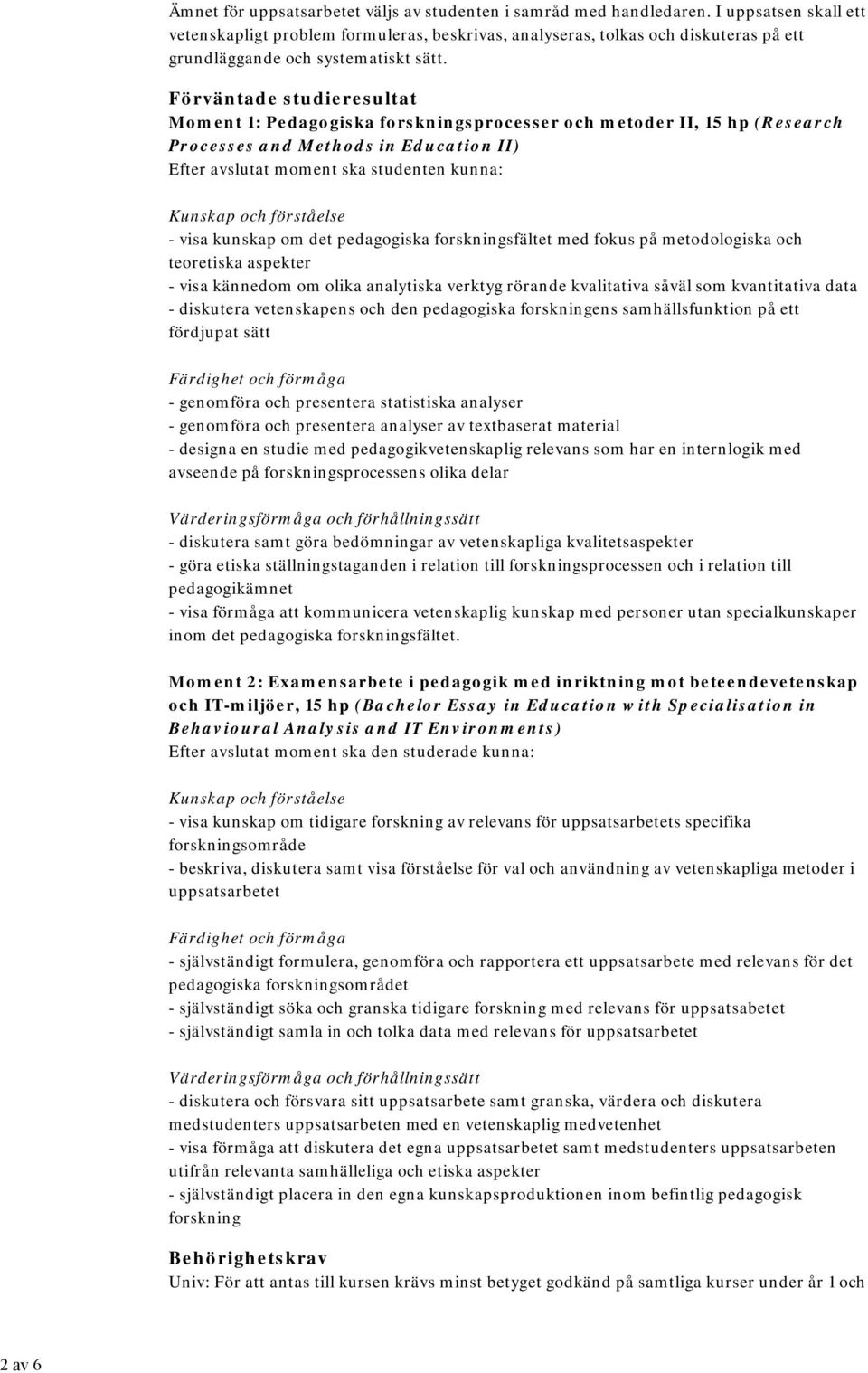 Förväntade studieresultat Moment 1: Pedagogiska forskningsprocesser och metoder II, 15 hp (Research Processes and Methods in Education II) Efter avslutat moment ska studenten kunna: Kunskap och