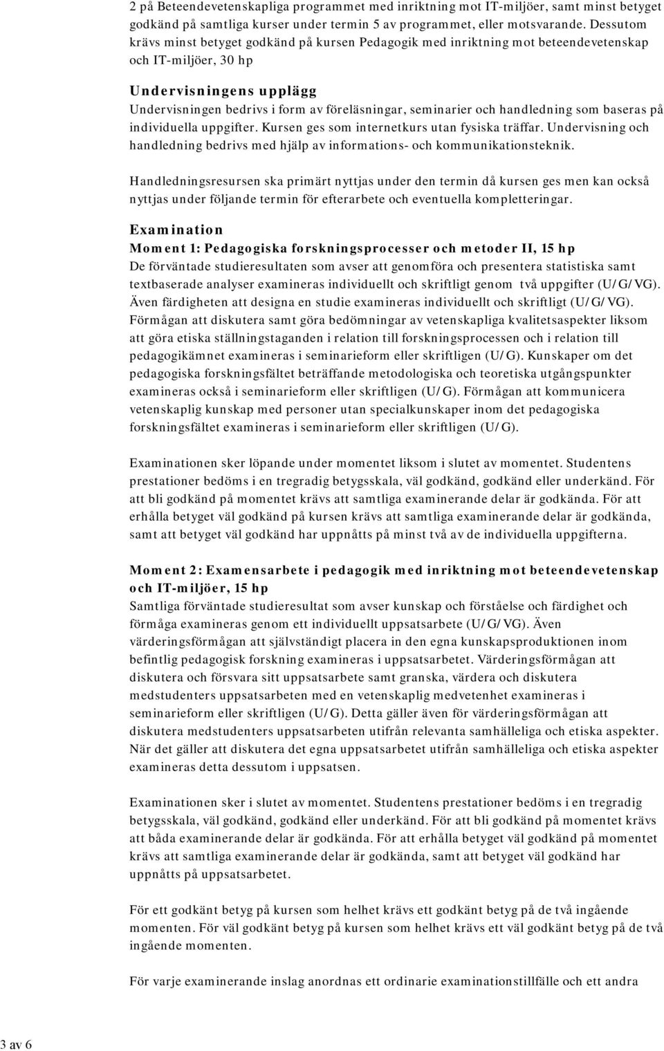 och handledning som baseras på individuella uppgifter. Kursen ges som internetkurs utan fysiska träffar. Undervisning och handledning bedrivs med hjälp av informations- och kommunikationsteknik.