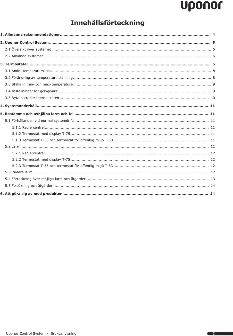 Bestämma och avhjälpa larm och fel... 5. Förhållanden vid normal systemdrift:... 5.. Reglercentral... 5.. Termostat med display T-75... 5..3 Termostat T-55 och termostat för offentlig miljö T-53... 5. Larm.