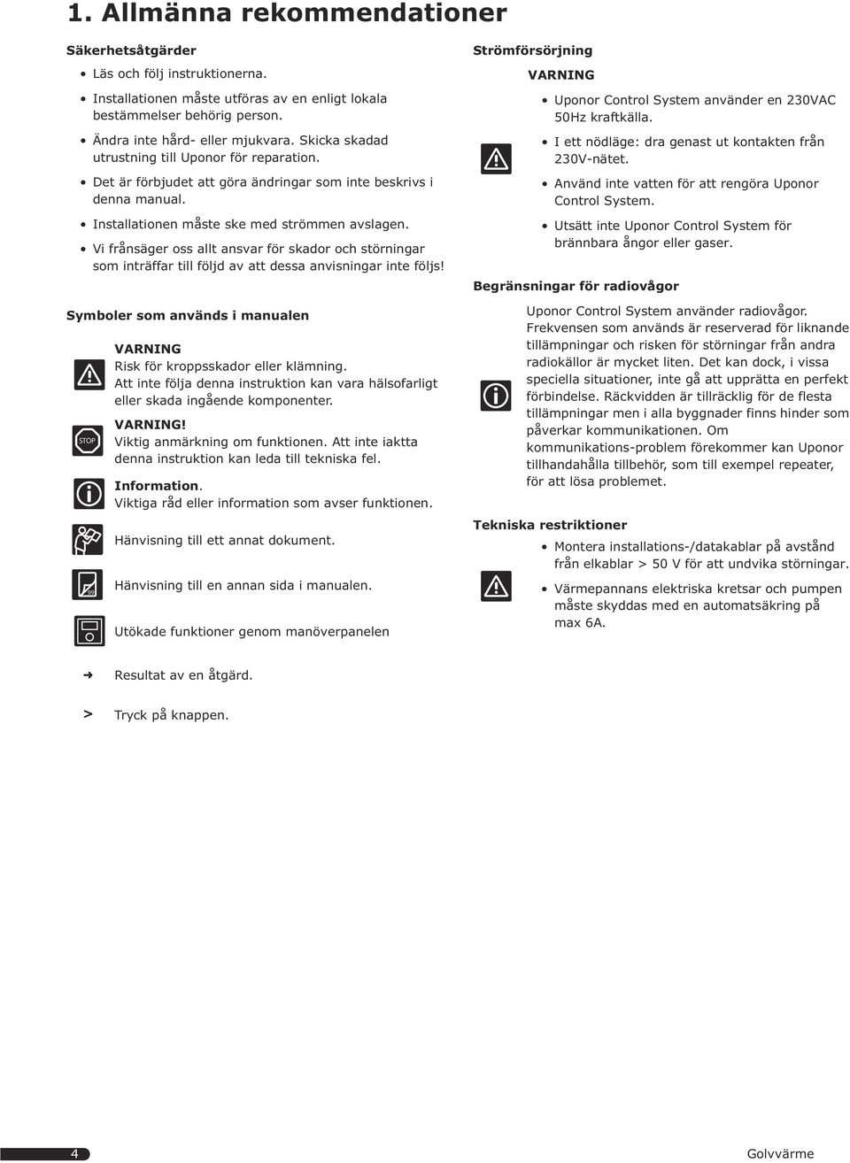 Vi frånsäger oss allt ansvar för skador och störningar som inträffar till följd av att dessa anvisningar inte följs! Symboler som används i manualen STOP VARNING Risk för kroppsskador eller klämning.