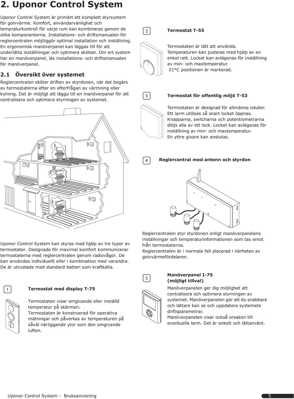 Installations- och driftsmanualen för reglercentralen möjiliggör optimal installation och inställning. En ergonomisk manöverpanel kan läggas till för att underlätta inställningar och optimera skötsel.