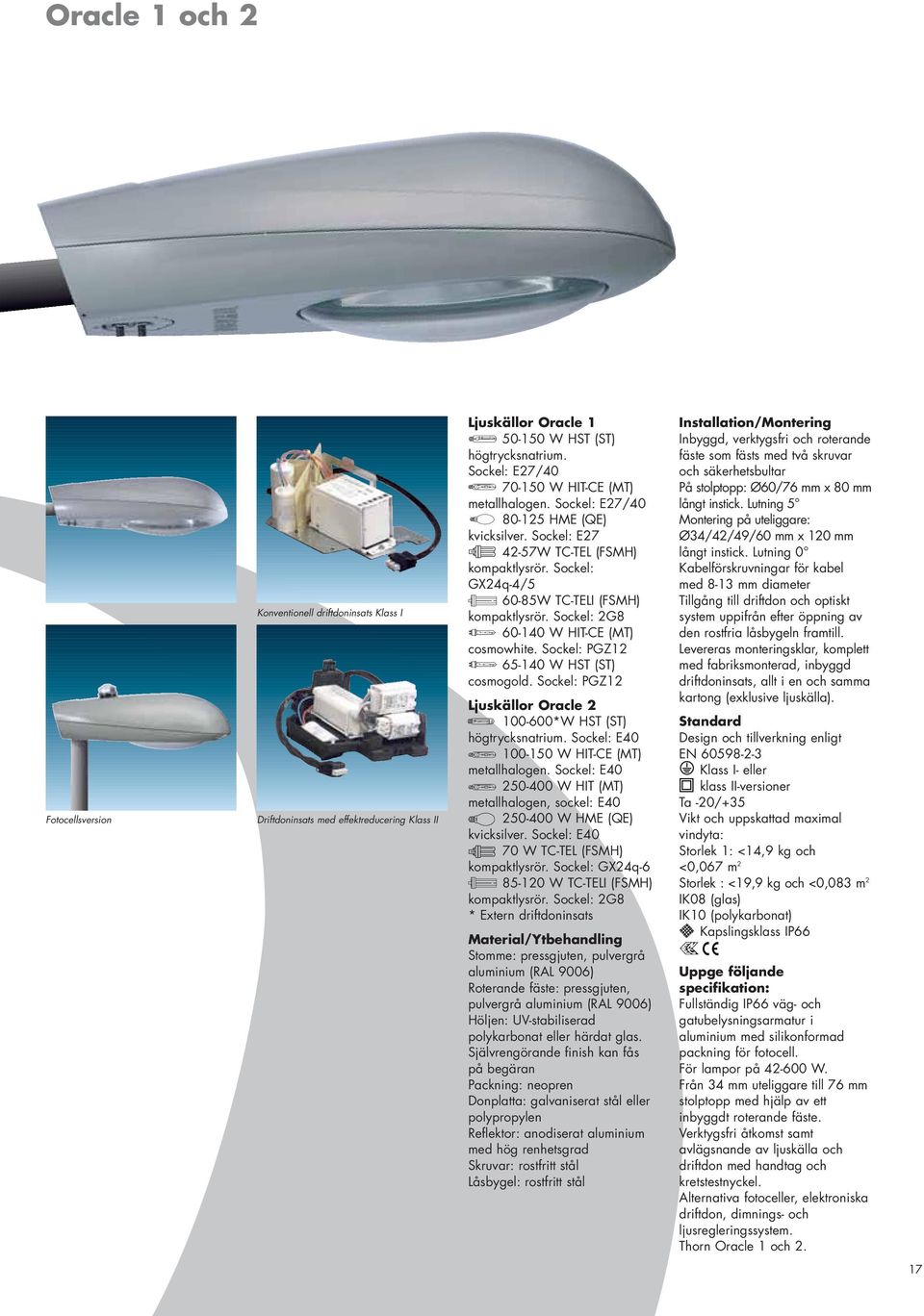 Sockel: 2G8 60-140 W HIT-CE (MT) cosmowhite. Sockel: PGZ12 65-140 W HST (ST) cosmogold. Sockel: PGZ12 Ljuskällor Oracle 2 100-600*W HST (ST) högtrycksnatrium.