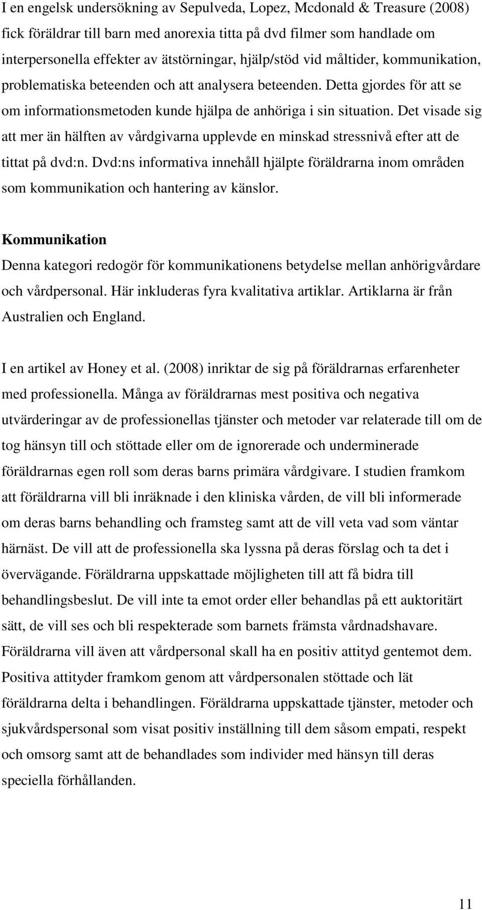 Det visade sig att mer än hälften av vårdgivarna upplevde en minskad stressnivå efter att de tittat på dvd:n.