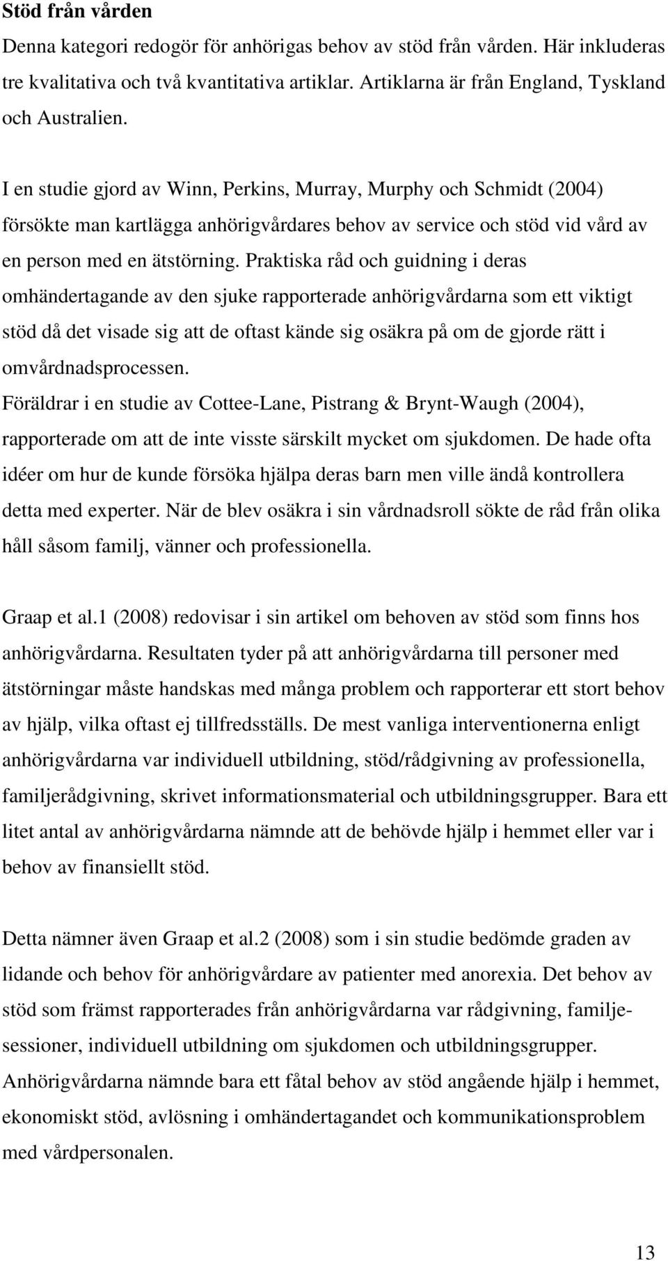 Praktiska råd och guidning i deras omhändertagande av den sjuke rapporterade anhörigvårdarna som ett viktigt stöd då det visade sig att de oftast kände sig osäkra på om de gjorde rätt i