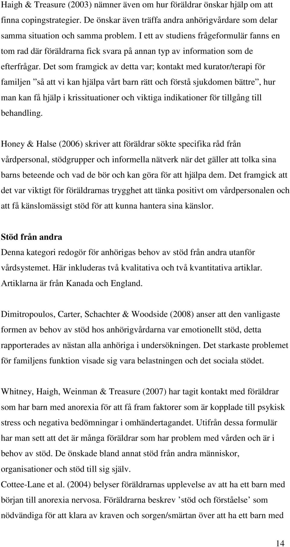 Det som framgick av detta var; kontakt med kurator/terapi för familjen så att vi kan hjälpa vårt barn rätt och förstå sjukdomen bättre, hur man kan få hjälp i krissituationer och viktiga indikationer