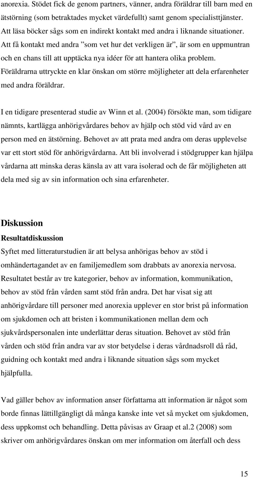 Att få kontakt med andra som vet hur det verkligen är, är som en uppmuntran och en chans till att upptäcka nya idéer för att hantera olika problem.