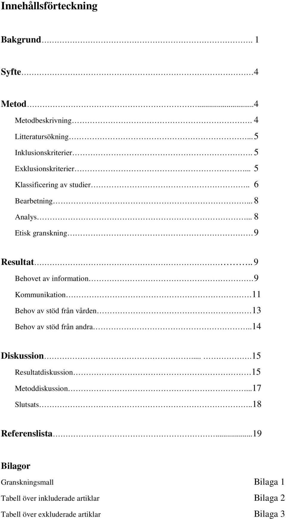 . 9 Behovet av information. 9 Kommunikation 11 Behov av stöd från vården 13 Behov av stöd från andra..14 Diskussion.