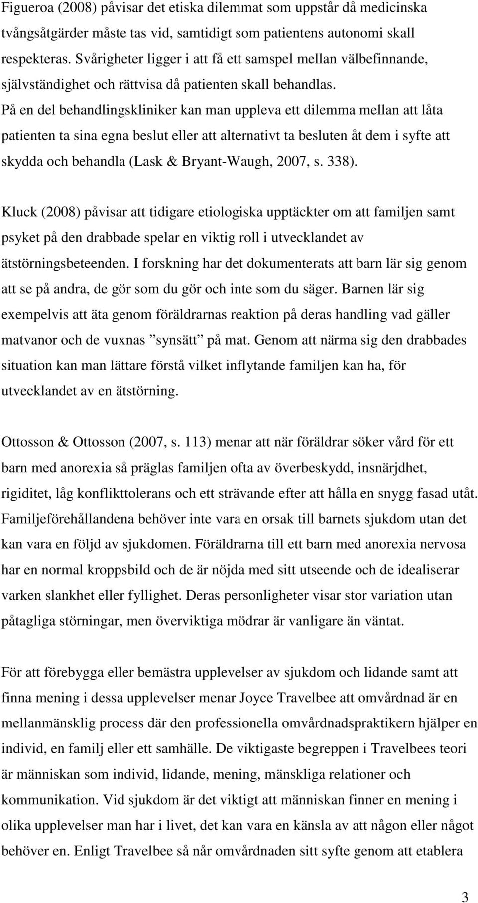 På en del behandlingskliniker kan man uppleva ett dilemma mellan att låta patienten ta sina egna beslut eller att alternativt ta besluten åt dem i syfte att skydda och behandla (Lask & Bryant-Waugh,