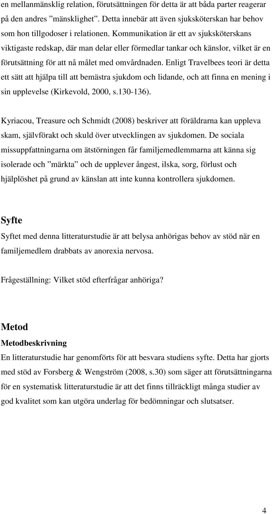 Enligt Travelbees teori är detta ett sätt att hjälpa till att bemästra sjukdom och lidande, och att finna en mening i sin upplevelse (Kirkevold, 2000, s.130-136).