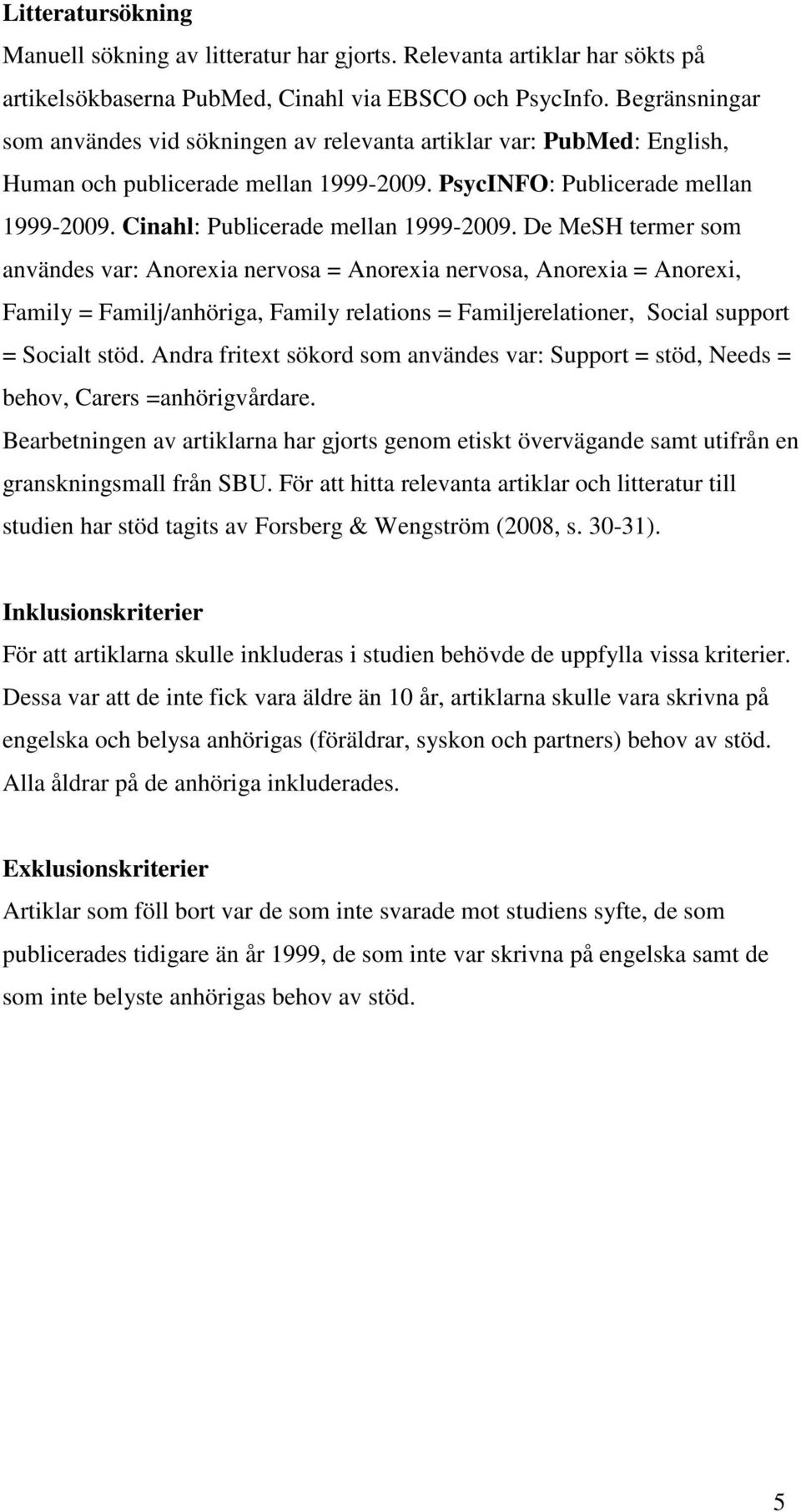 Cinahl: Publicerade mellan 1999-2009.