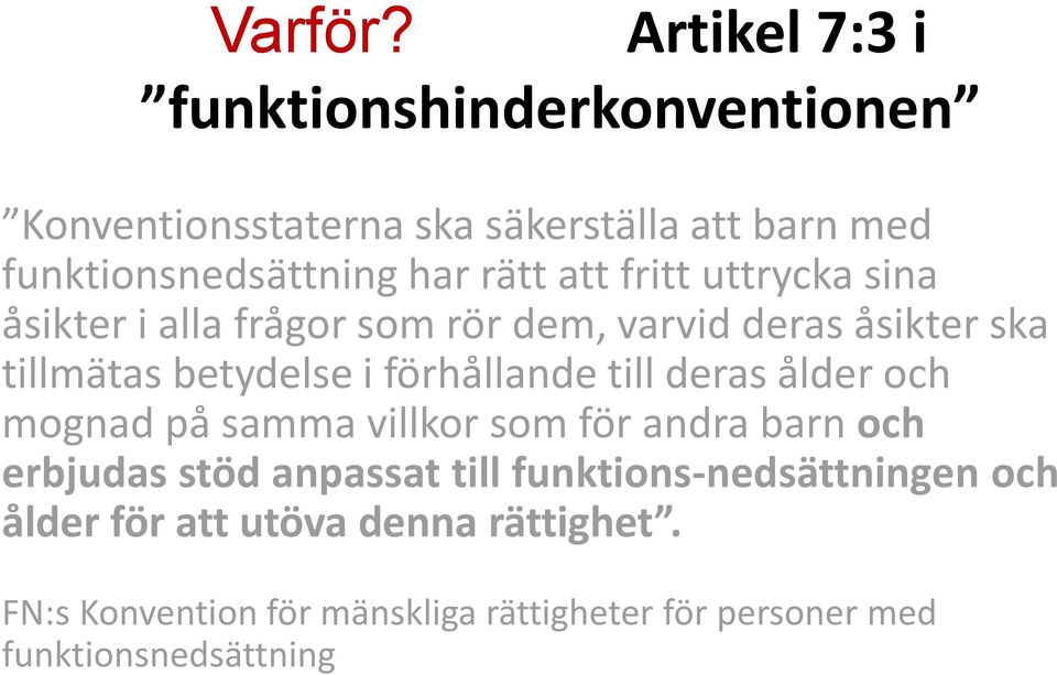 att fritt uttrycka sina åsikter i alla frågor som rör dem, varvid deras åsikter ska tillmätas betydelse i förhållande