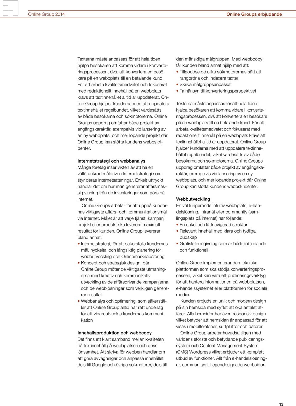 För att arbeta kvalitetsmedvetet och fokuserat med redaktionellt innehåll på en webbplats krävs att textinnehållet alltid är uppdaterat.