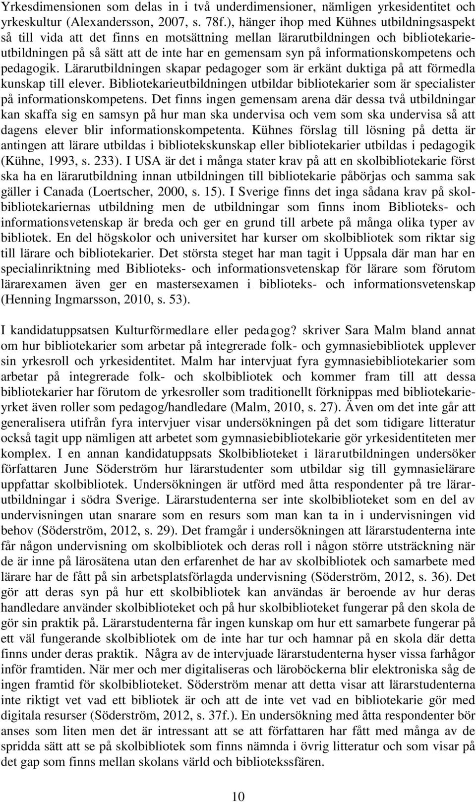 informationskompetens och pedagogik. Lärarutbildningen skapar pedagoger som är erkänt duktiga på att förmedla kunskap till elever.