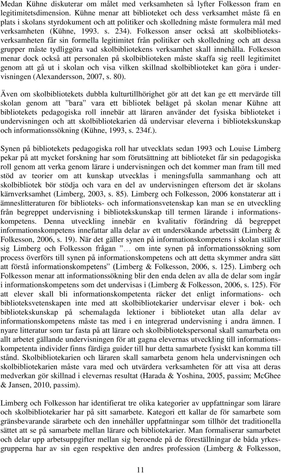 Folkesson anser också att skolbiblioteksverksamheten får sin formella legitimitet från politiker och skolledning och att dessa grupper måste tydliggöra vad skolbibliotekens verksamhet skall innehålla.