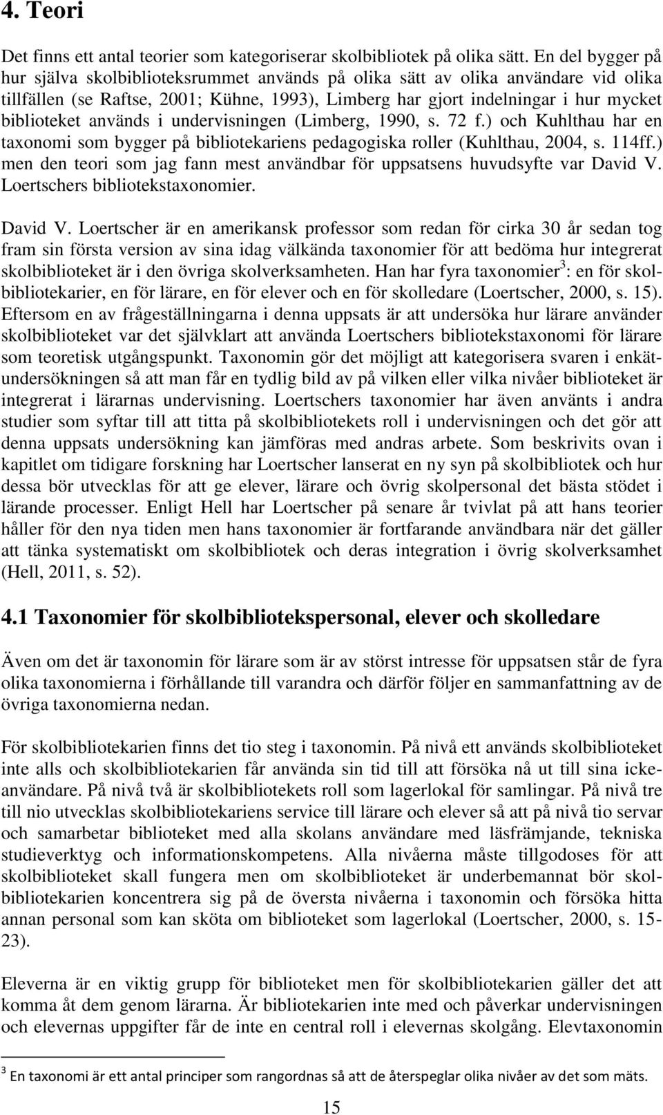 används i undervisningen (Limberg, 1990, s. 72 f.) och Kuhlthau har en taxonomi som bygger på bibliotekariens pedagogiska roller (Kuhlthau, 2004, s. 114ff.