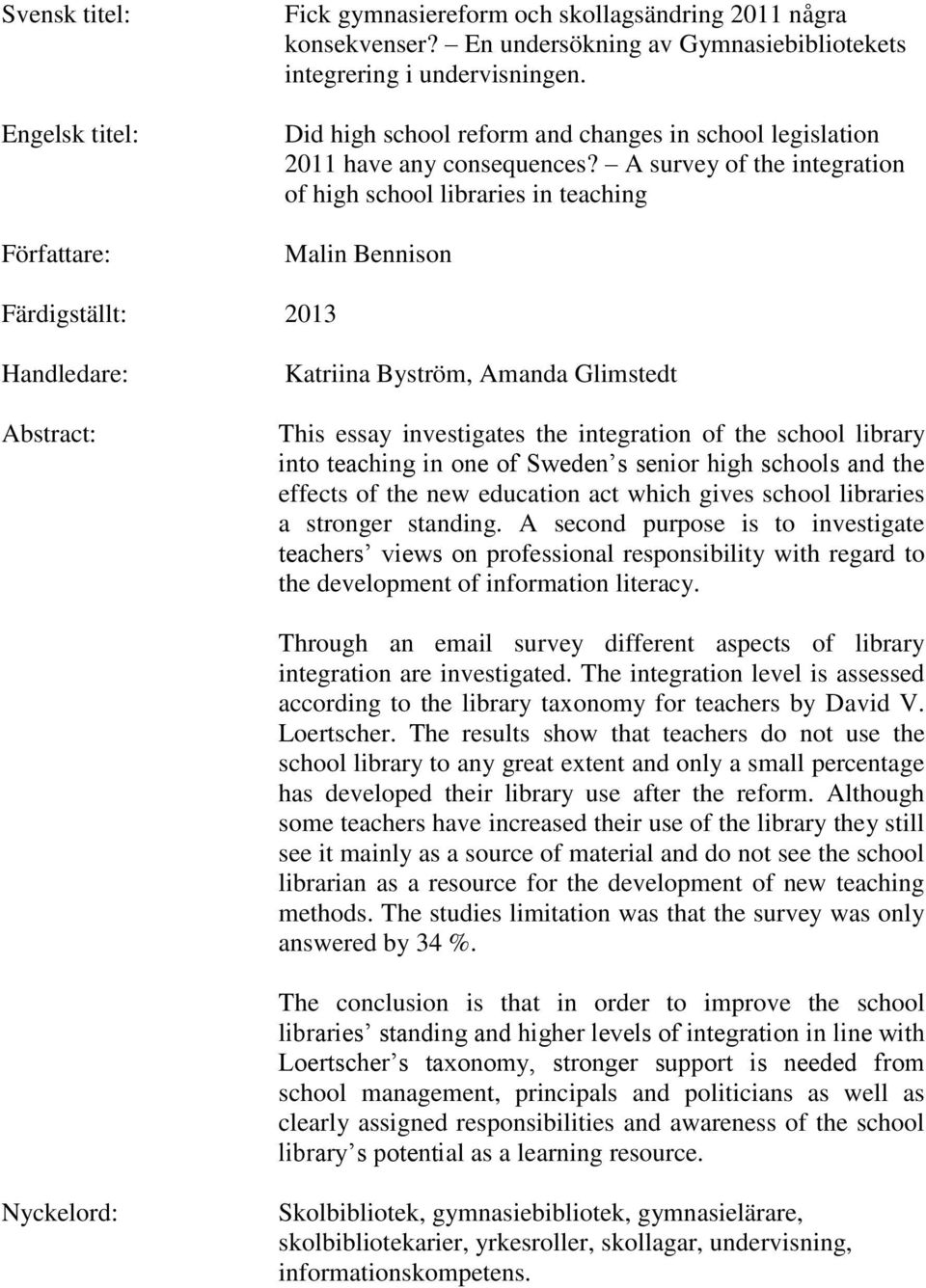 A survey of the integration of high school libraries in teaching Malin Bennison Färdigställt: 2013 Handledare: Abstract: Katriina Byström, Amanda Glimstedt This essay investigates the integration of