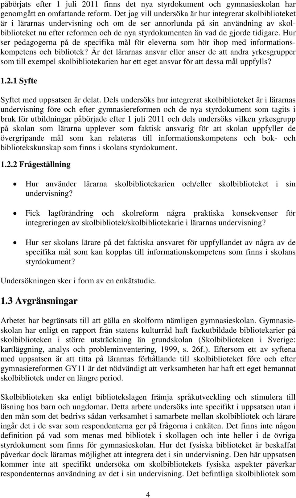 gjorde tidigare. Hur ser pedagogerna på de specifika mål för eleverna som hör ihop med informationskompetens och bibliotek?