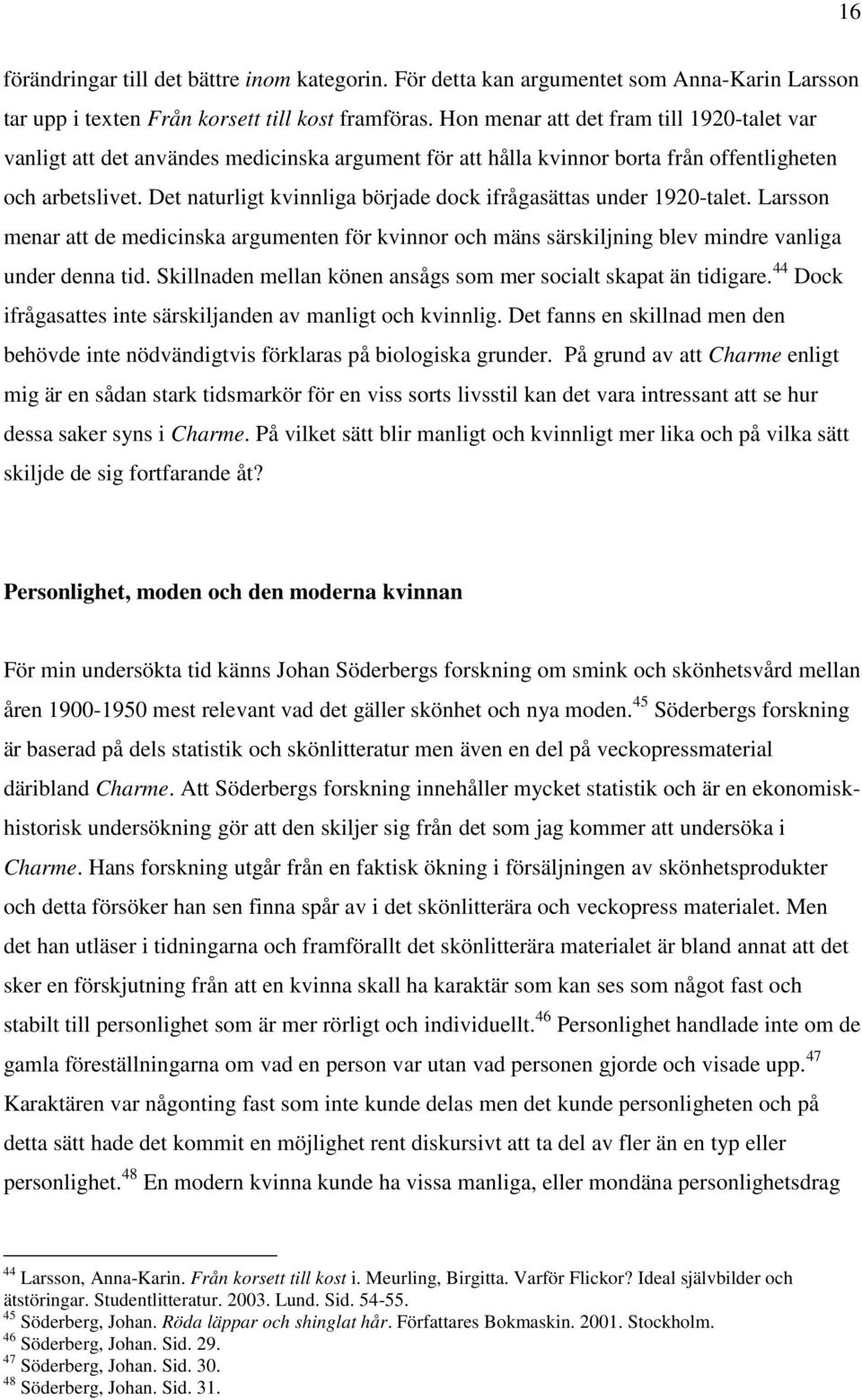 Det naturligt kvinnliga började dock ifrågasättas under 1920-talet. Larsson menar att de medicinska argumenten för kvinnor och mäns särskiljning blev mindre vanliga under denna tid.