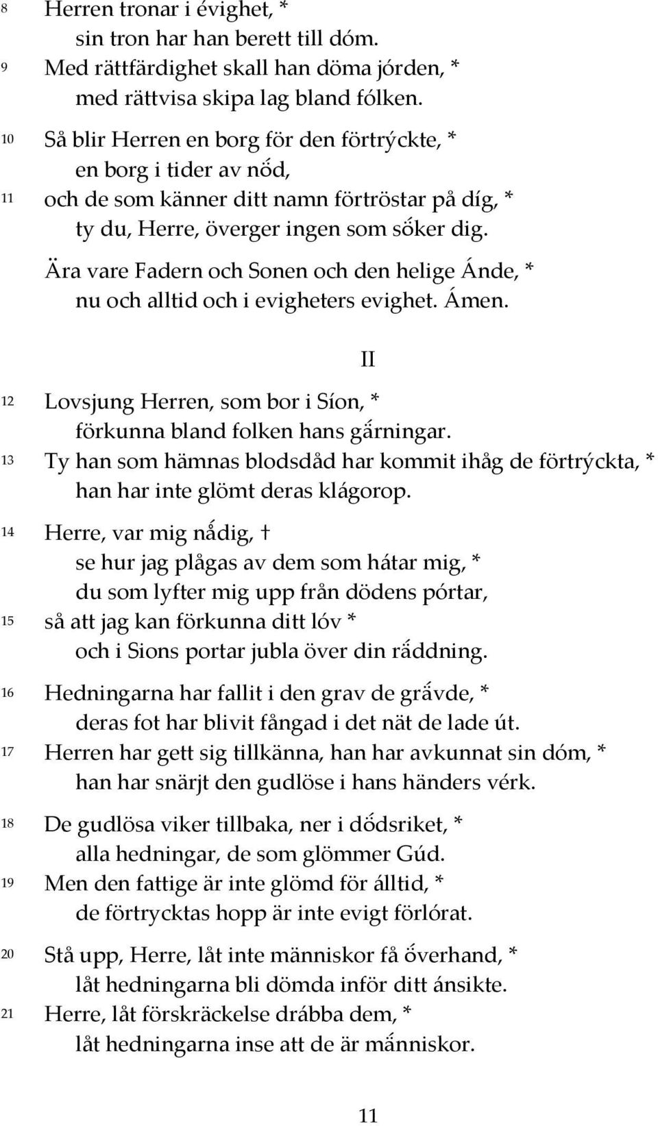 12 Lovsjung Herren, som bor i Síon, * förkunna bland folken hans gärningar. 13 Ty han som hämnas blodsdåd har kommit ihåg de förtrýckta, * han har inte glömt deras klágorop.