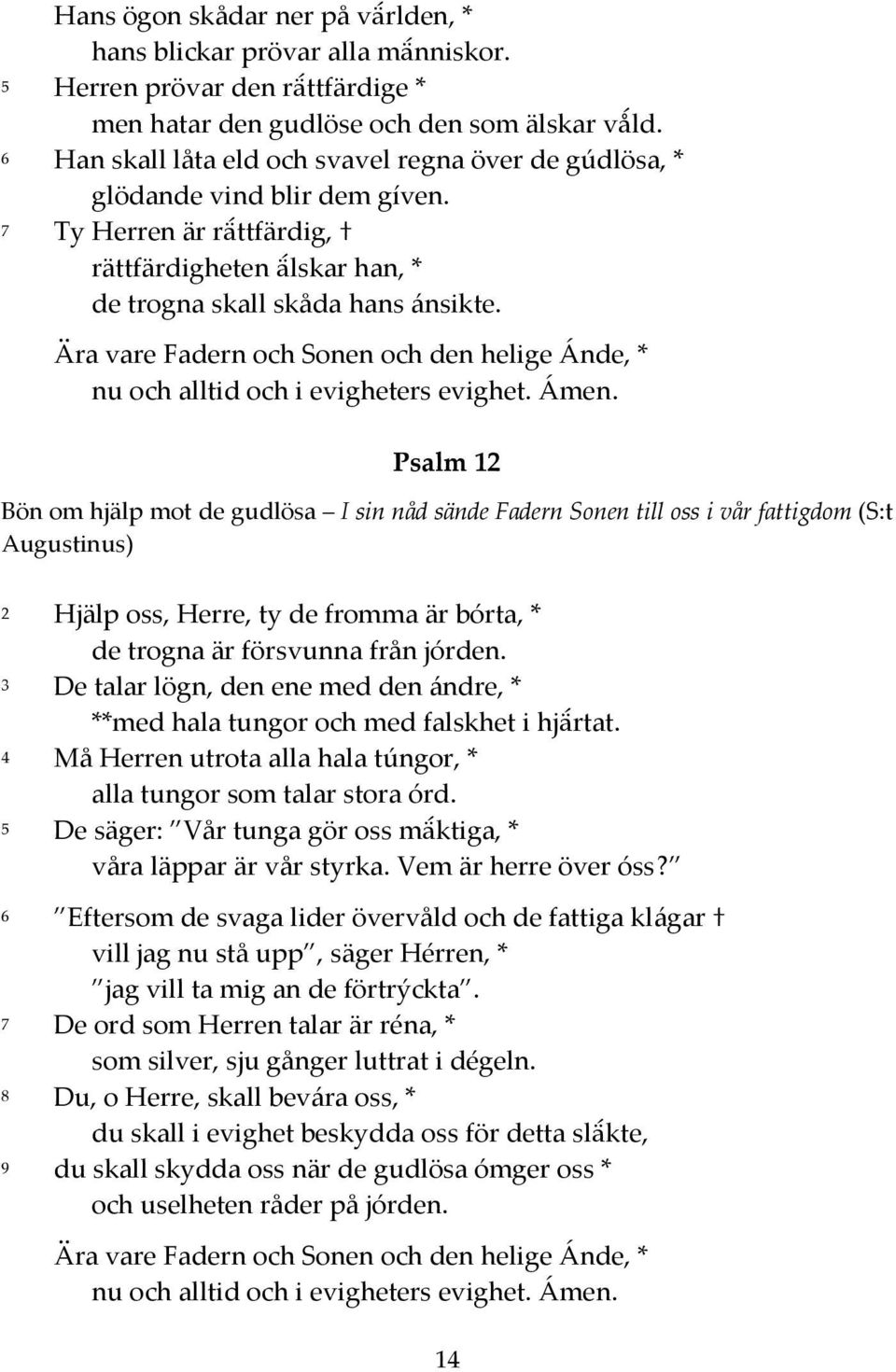 Psalm 12 Bön om hjälp mot de gudlösa I sin nåd sände Fadern Sonen till oss i vår fattigdom (S:t Augustinus) 2 Hjälp oss, Herre, ty de fromma är bórta, * de trogna är försvunna från jórden.