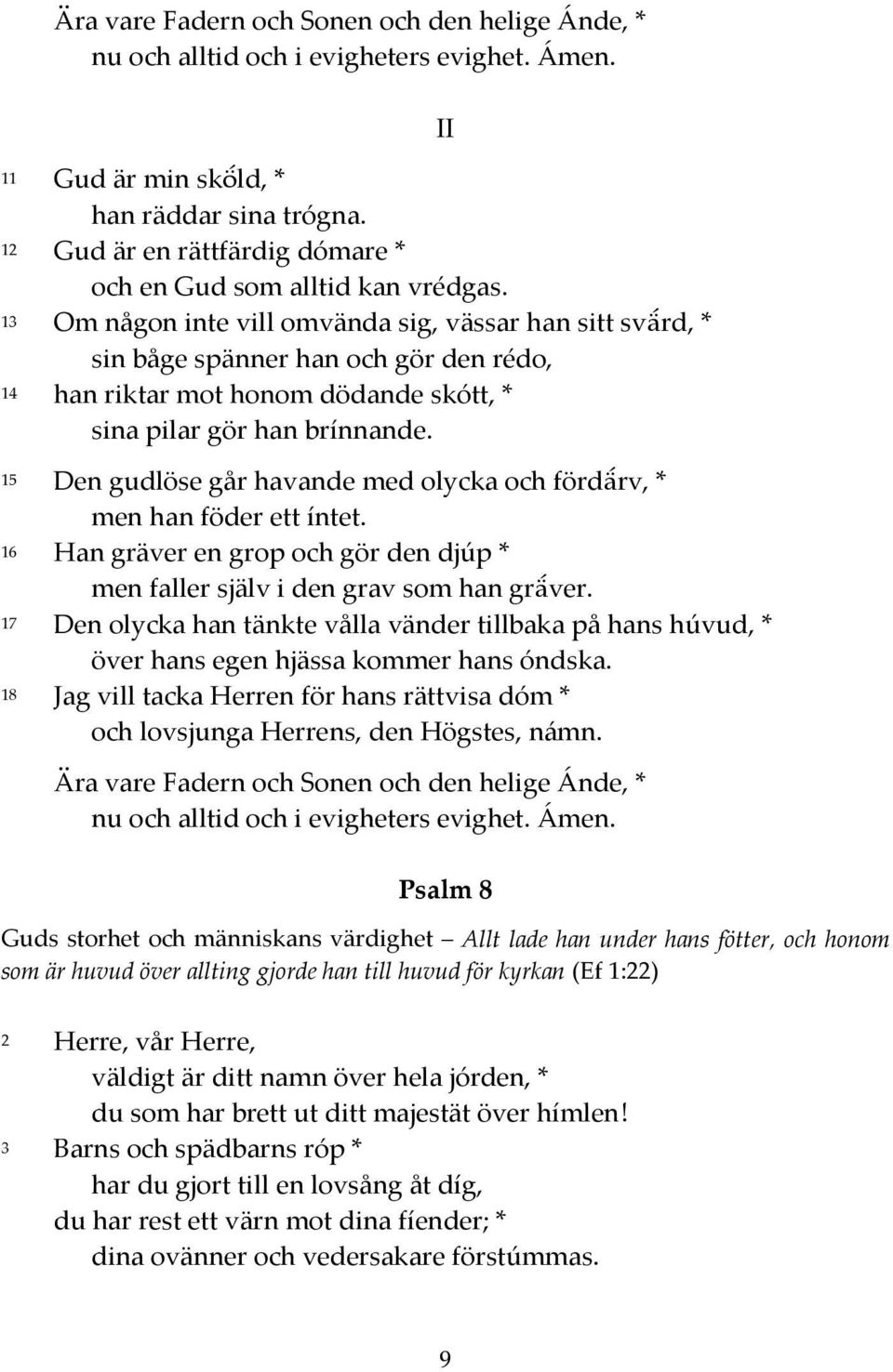 15 Den gudlöse går havande med olycka och fördärv, * men han föder ett íntet. 16 Han gräver en grop och gör den djúp * men faller själv i den grav som han gräver.