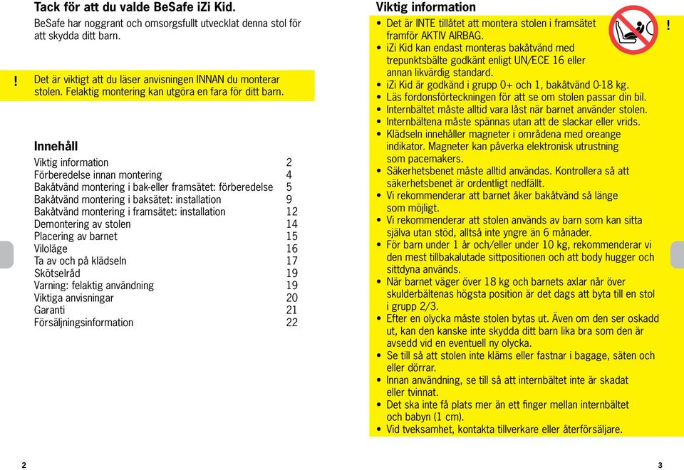 Innehåll Viktig information Förberedelse innan montering Bakåtvänd montering i bak-eller framsätet: förberedelse Bakåtvänd montering i baksätet: installation Bakåtvänd montering i framsätet: