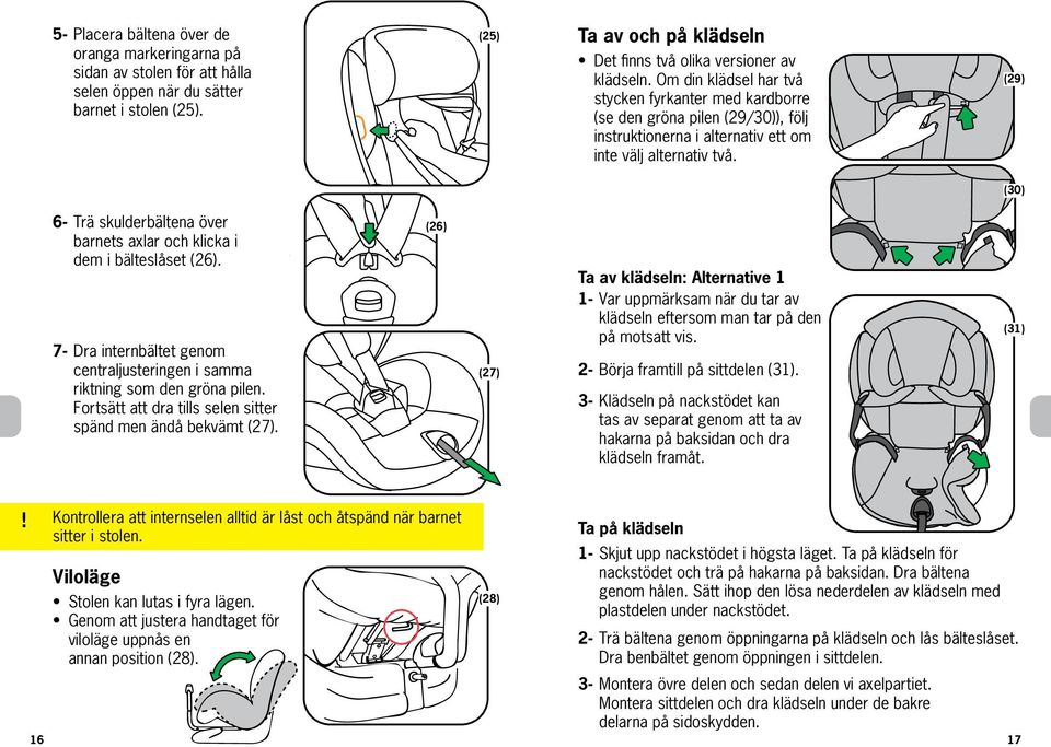 (29) (30) 6-7- Trä skulderbältena över barnets axlar och klicka i dem i bälteslåset (26). Dra internbältet genom centraljusteringen i samma riktning som den gröna pilen.