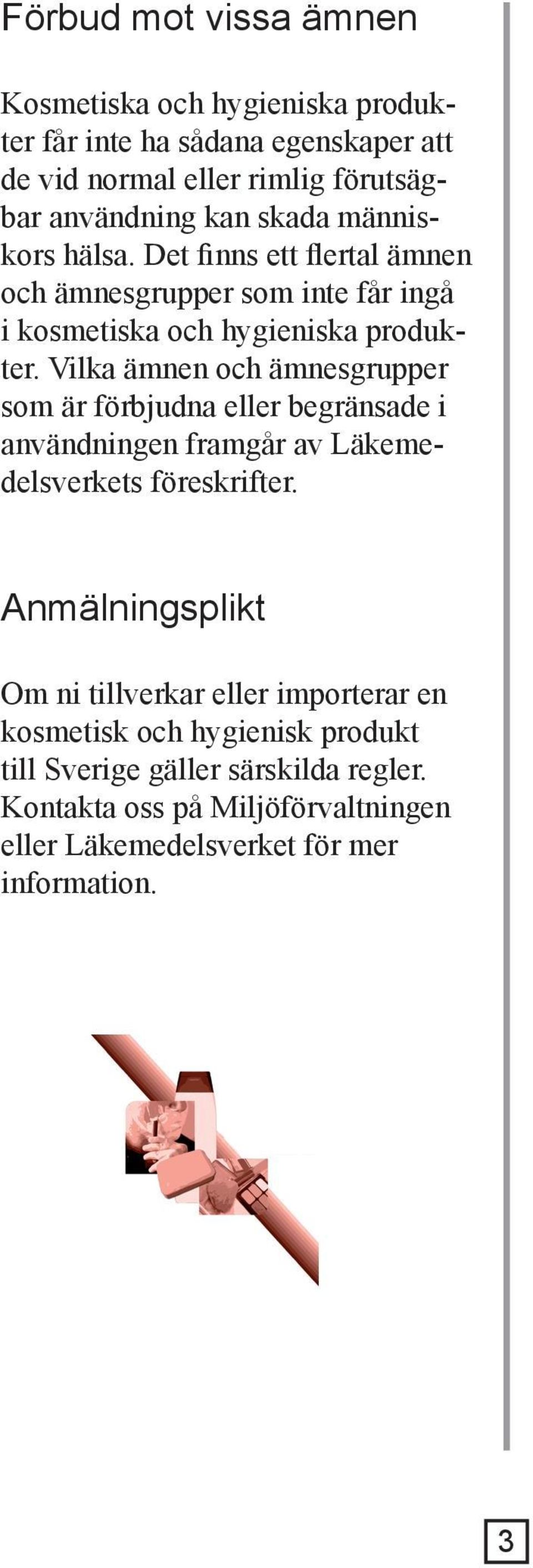 Vilka ämnen och ämnesgrupper som är förbjudna eller begränsade i användningen framgår av Läkemedelsverkets föreskrifter.