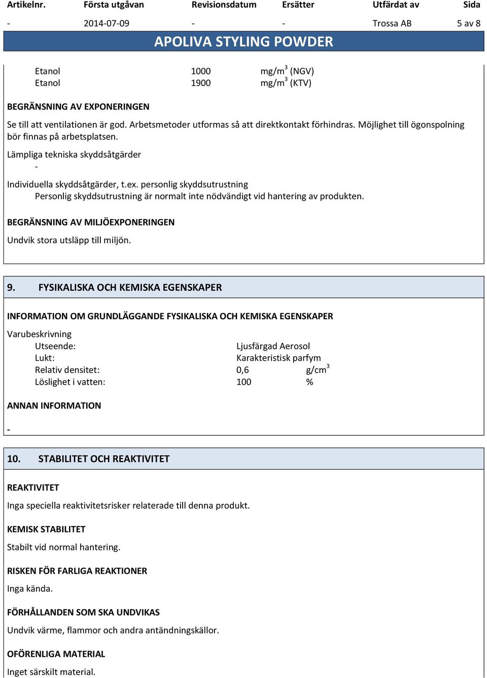 personlig skyddsutrustning Personlig skyddsutrustning är normalt inte nödvändigt vid hantering av produkten. BEGRÄNSNING AV MILJÖEXPONERINGEN Undvik stora utsläpp till miljön. 9.