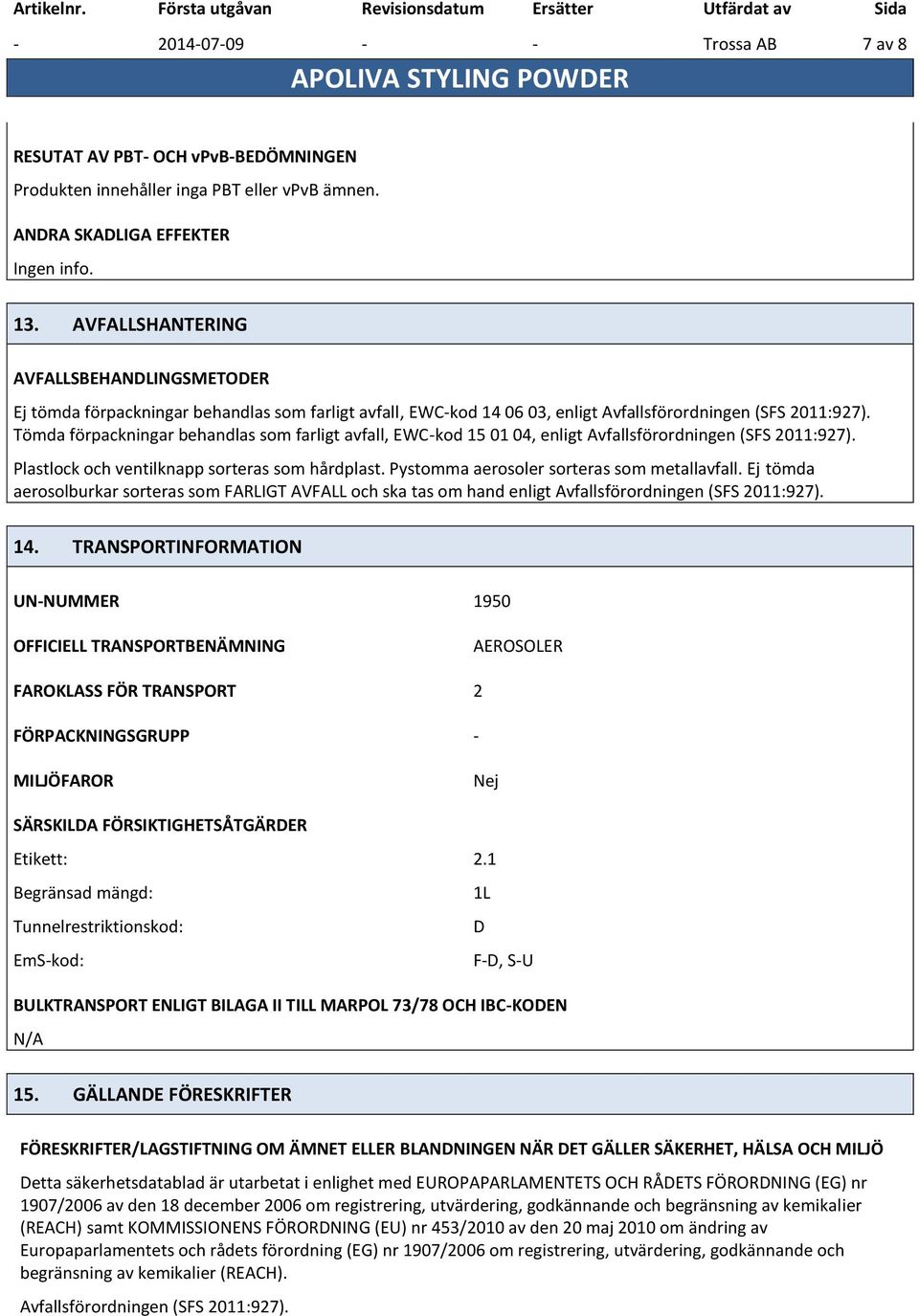 Tömda förpackningar behandlas som farligt avfall, EWCkod 15 01 04, enligt Avfallsförordningen (SFS 2011:927). Plastlock och ventilknapp sorteras som hårdplast.