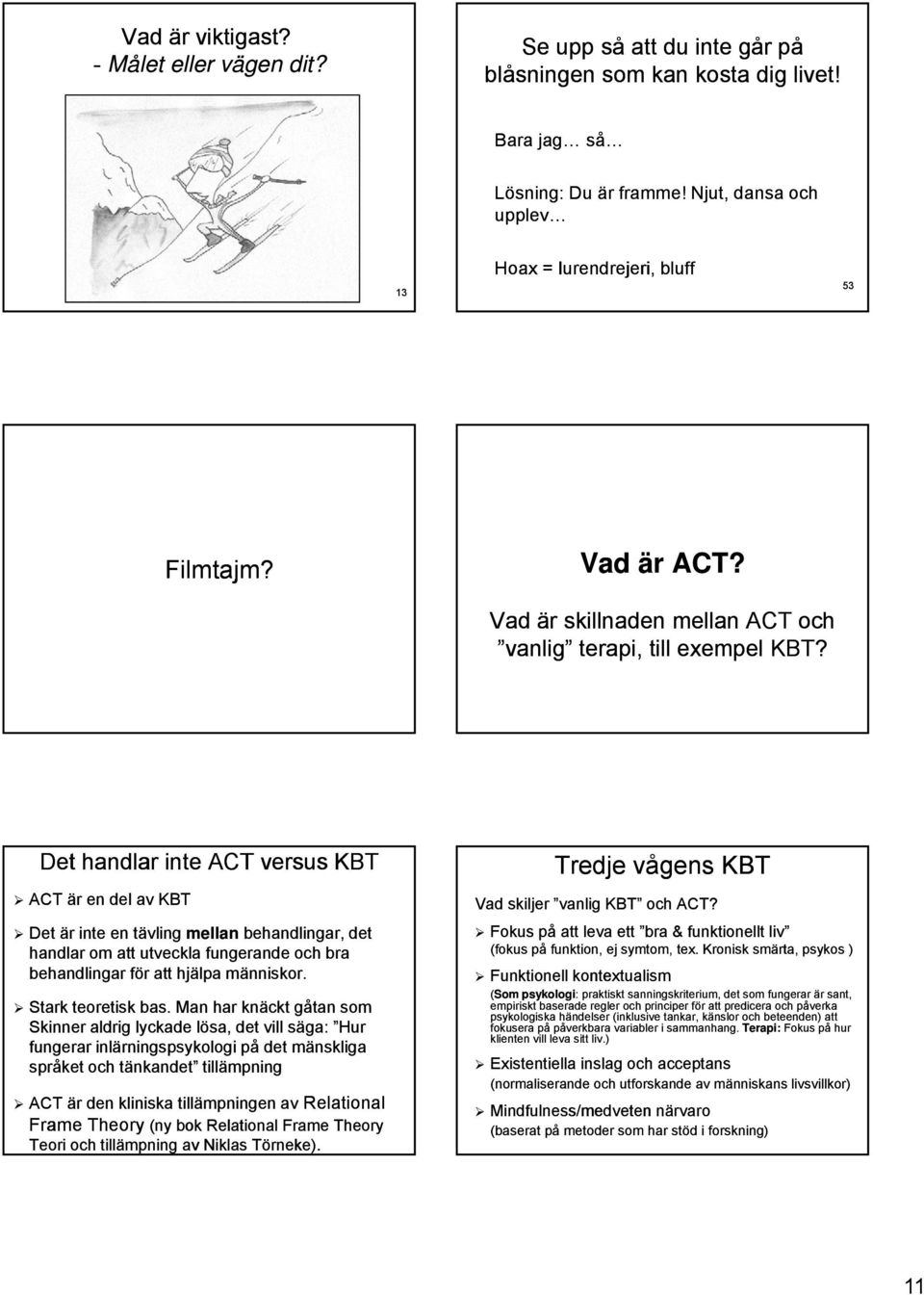 Det handlar inte ACT versus KBT ACT är en del av KBT Det är inte en tävling mellan behandlingar, det handlar om att utveckla fungerande och bra behandlingar för att hjälpa människor.