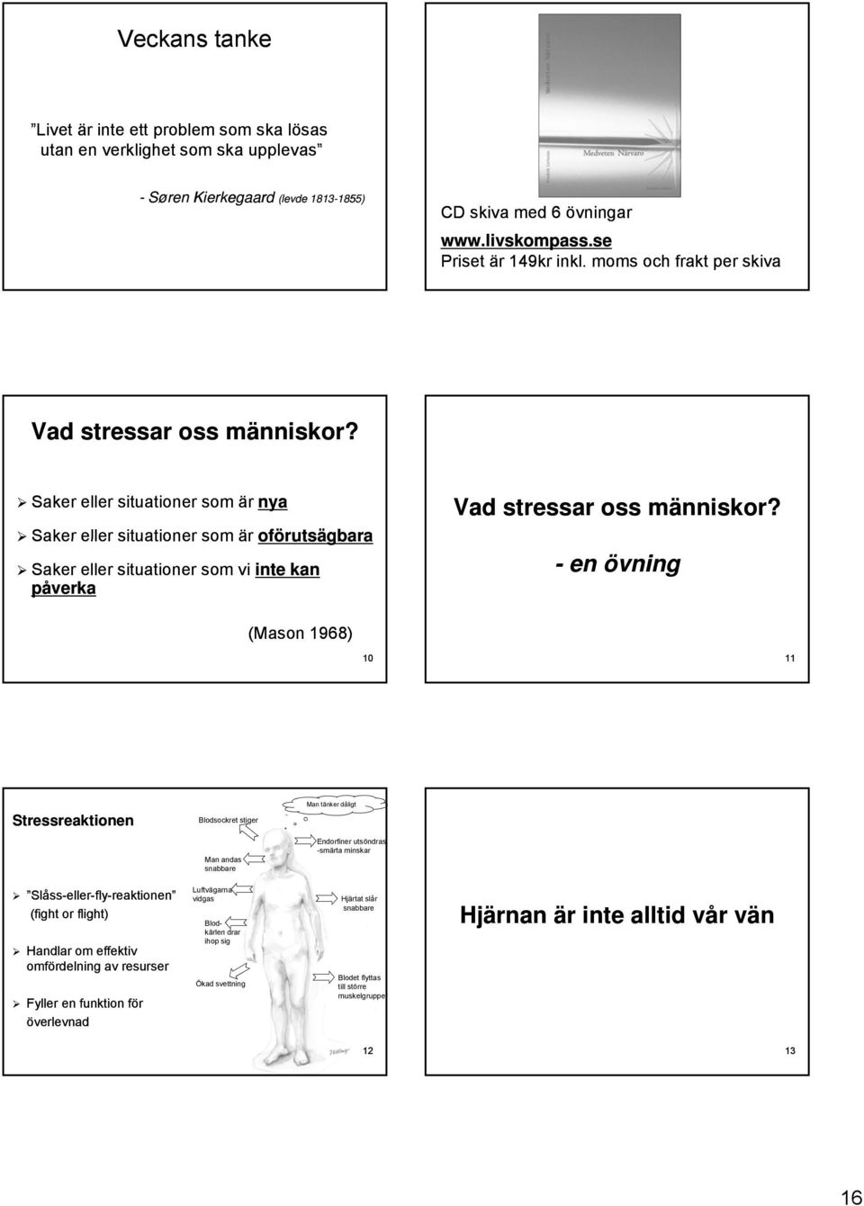 Saker eller situationer som är nya Saker eller situationer som är oförutsägbara Saker eller situationer som vi inte kan påverka Vad stressar oss människor?