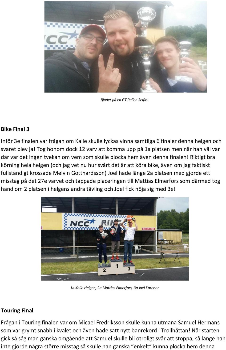 Riktigt bra körning hela helgen (och jag vet nu hur svårt det är att köra bike, även om jag faktiskt fullständigt krossade Melvin Gotthardsson) Joel hade länge 2a platsen med gjorde ett misstag på