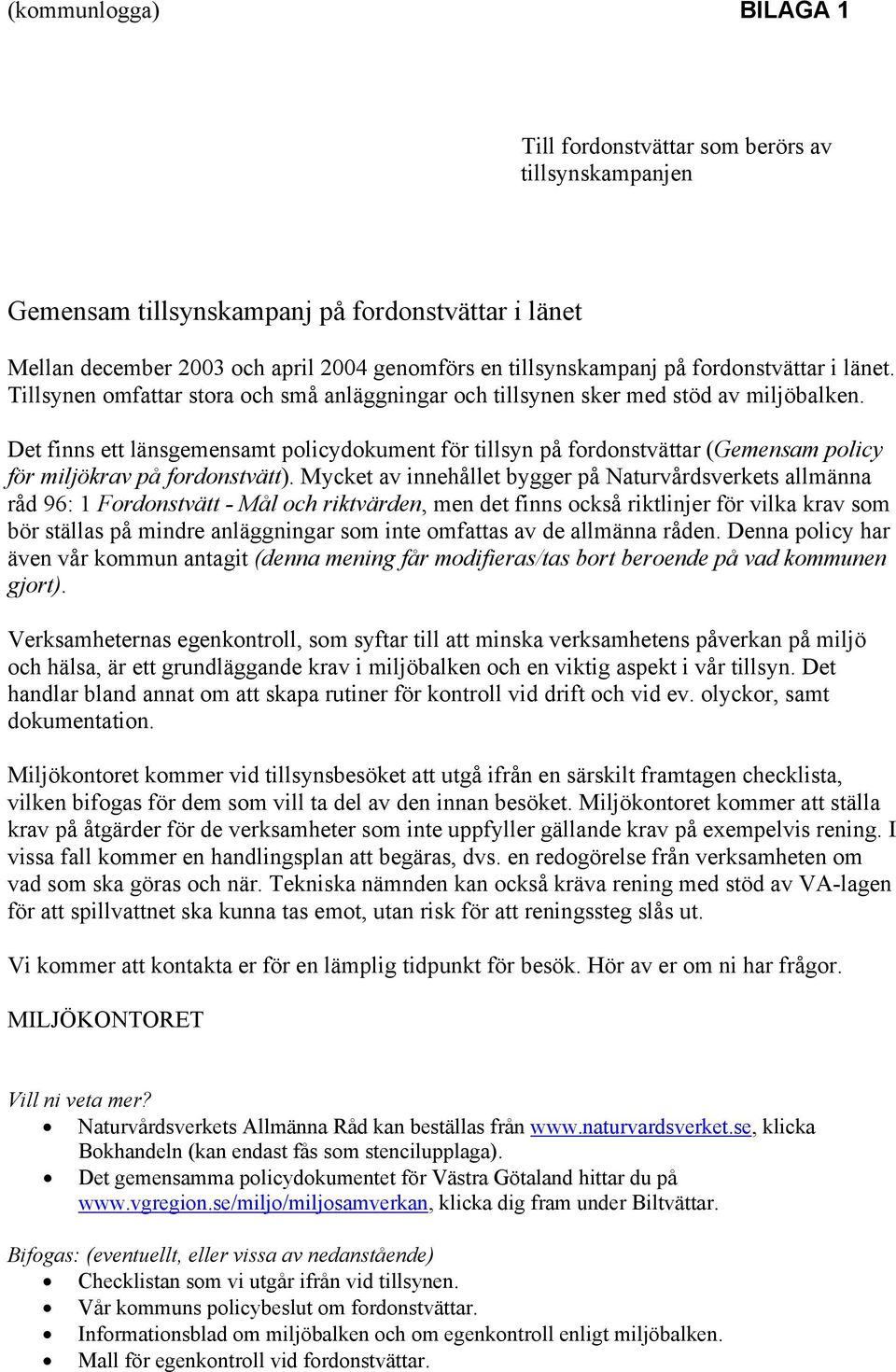 Det finns ett länsgemensamt policydokument för tillsyn på fordonstvättar (Gemensam policy för miljökrav på fordonstvätt).