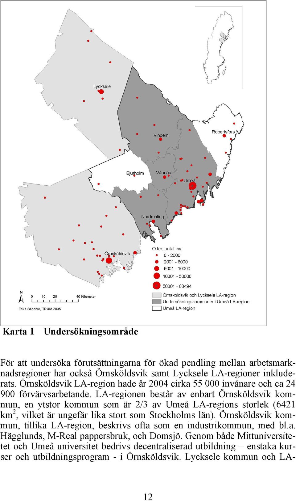 LA-regionen består av enbart Örnsköldsvik kommun, en ytstor kommun som är 2/3 av Umeå LA-regions storlek (6421 km 2, vilket är ungefär lika stort som Stockholms län).