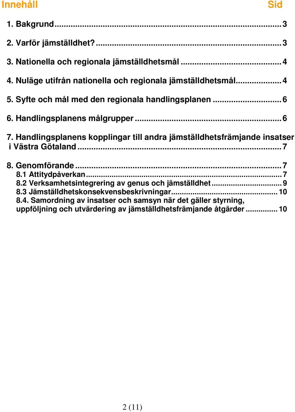 Handlingsplanens kopplingar till andra jämställdhetsfrämjande insatser i Västra Götaland...7 8. Genomförande...7 8.1 Attitydpåverkan... 7 8.